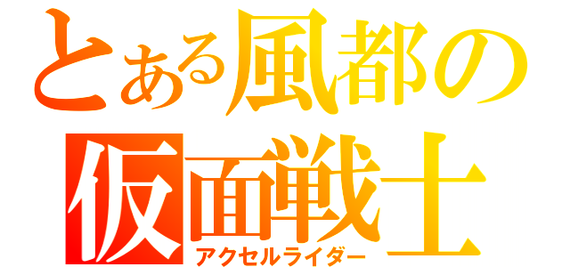 とある風都の仮面戦士（アクセルライダー）