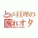 とある亘理の隠れオタ（実はもう手遅れ）