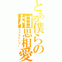 とある僕らの相思相愛（ラブストーリー）