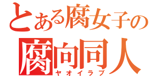 とある腐女子の腐向同人（ヤオイラブ）