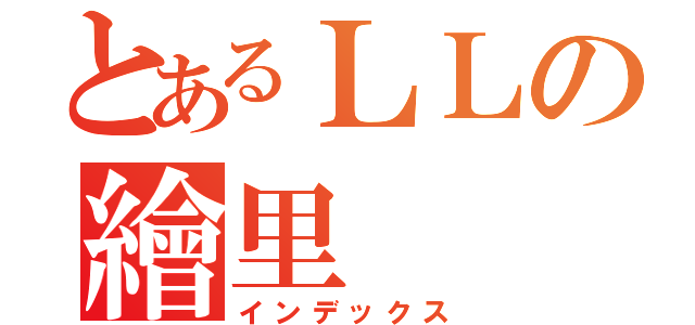 とあるＬＬの繪里（インデックス）