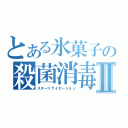 とある氷菓子の殺菌消毒Ⅱ（スターリライゼーション）