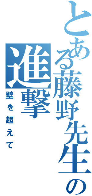 とある藤野先生の進撃（壁を超えて）