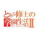 とある修士の学園生活Ⅱ（スクールライフ）