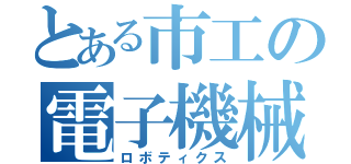 とある市工の電子機械科（ロボティクス）