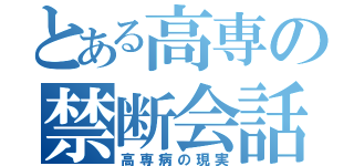 とある高専の禁断会話（高専病の現実）