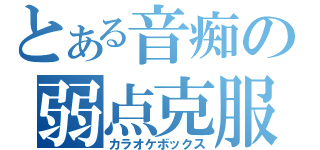 とある音痴の弱点克服（カラオケボックス）