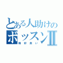 とある人助けのボッスンⅡ（格好良い）