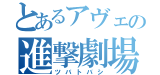 とあるアヴェの進撃劇場（ツバトバシ）