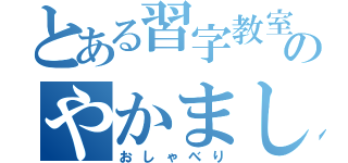 とある習字教室のやかまし（おしゃべり）