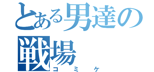 とある男達の戦場（コミケ）