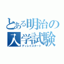 とある明治の入学試験（ディレイスタート）