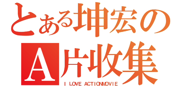 とある坤宏のＡ片收集（Ｉ ＬＯＶＥ ＡＣＴＩＯＮＭＯＶＩＥ）