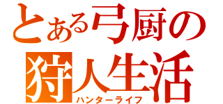 とある弓厨の狩人生活（ハンターライフ）