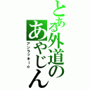 とある外道のあやじん（アンラッキー☆）