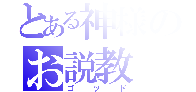 とある神様のお説教（ゴッド）