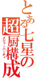 とある七星の超厨構成（メジャーパーティ）