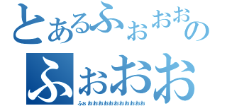 とあるふぉおおおおおおおおおおおおおおおおおおおおのふぉおおおおおおおおおおおお（ふぉおおおおおおおおおおお）