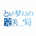 とある梦幻の完美结局（インデックス）