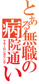 とある無職の病院通い（マネーロンダリング）