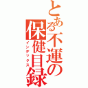 とある不運の保健目録（インデックス）