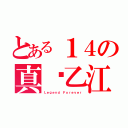 とある１４の真•乙江（Ｌｅｇｅｎｄ Ｆｏｒｅｖｅｒ）