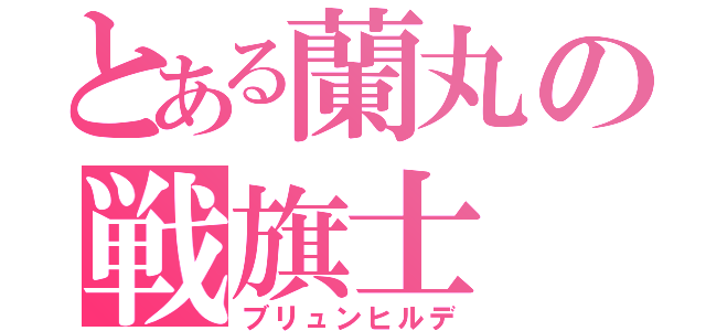 とある蘭丸の戦旗士（ブリュンヒルデ）