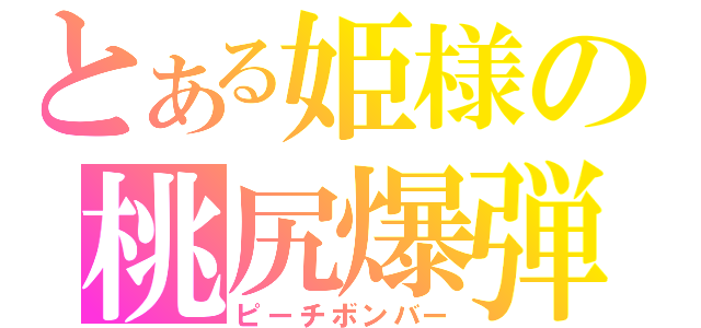 とある姫様の桃尻爆弾（ピーチボンバー）