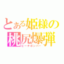 とある姫様の桃尻爆弾（ピーチボンバー）