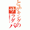 とあるキングのサラダバー（なぜ諦める（ｒｙ）