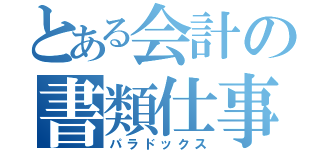 とある会計の書類仕事（パラドックス）