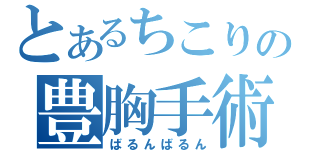 とあるちこりの豊胸手術（ばるんばるん）