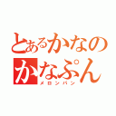 とあるかなのかなぷん（メロンパン）