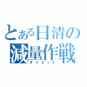 とある日清の減量作戦（ダイエット）