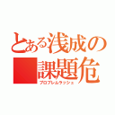 とある浅成の 課題危機（プロブレムラッシュ）