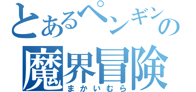 とあるペンギンの魔界冒険（まかいむら）