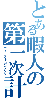 とある暇人の第一次計画（ファーストコンテンツ）