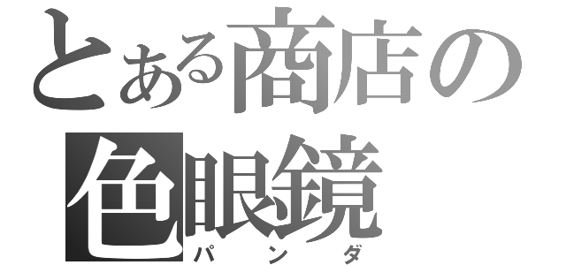 とある商店の色眼鏡（パンダ）