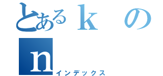 とあるｋのｎ（インデックス）