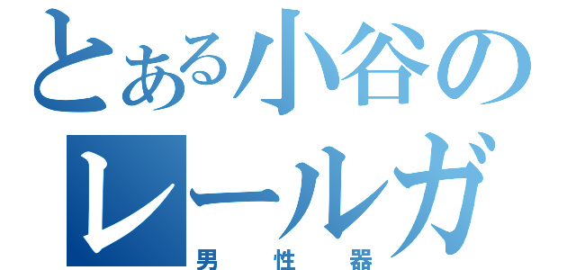 とある小谷のレールガン（男性器）