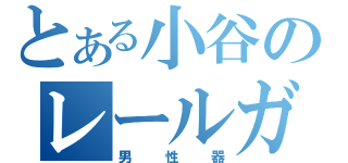 とある小谷のレールガン（男性器）