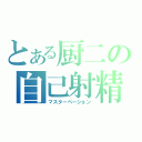 とある厨二の自己射精（マスターベーション）