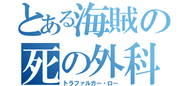 とある海賊の死の外科医（トラファルガー・ロー）