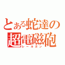 とある蛇達の超電磁砲（レールガン）