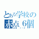 とある学校の赤点６個（山田 ｔーが）