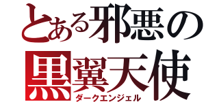 とある邪悪の黒翼天使（ダークエンジェル）