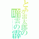 とある雷太郎の暗雲の霹靂（ダークネス・アストライア）