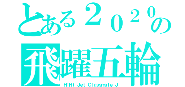 とある２０２０年の飛躍五輪　ｃｌａｓｓｍａｔｅ☆Ｃｒｉｓｉｓ（ＨｉＨｉ Ｊｅｔ　Ｃｌａｓｓｍａｔｅ　Ｊ）