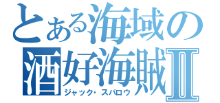 とある海域の酒好海賊Ⅱ（ジャック・スパロウ）