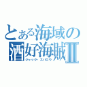 とある海域の酒好海賊Ⅱ（ジャック・スパロウ）